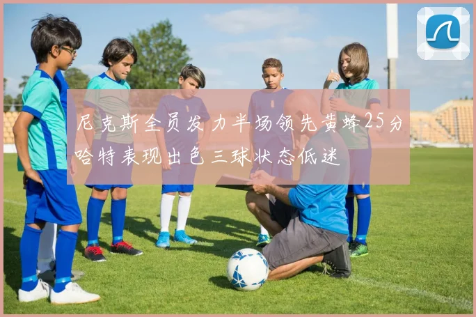 尼克斯全员发力半场领先黄蜂25分哈特表现出色三球状态低迷