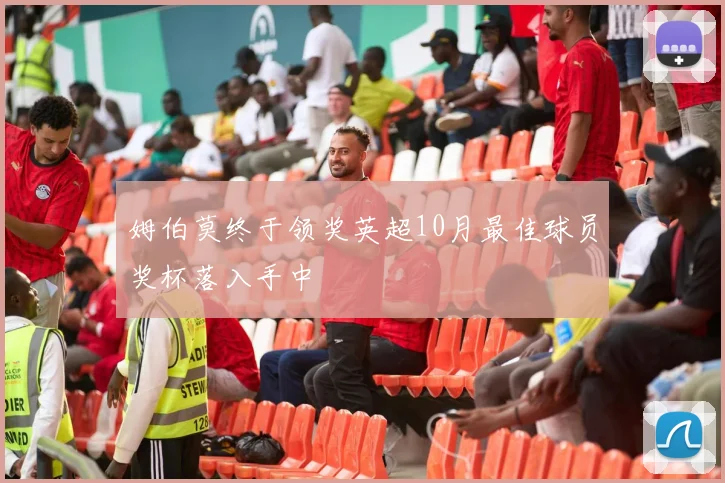 姆伯莫终于领奖英超10月最佳球员奖杯落入手中
